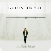 Podcast God Is For You with Sheila Walsh
