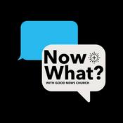Podcast Now What by Good News Church