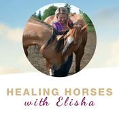 Podcast Healing Horses with Elisha