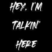 Podcast Hey, I'm Talkin' Here