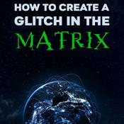 Podcast How to Create a Glitch in the Matrix