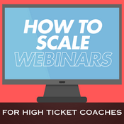 Podcast How To Scale Webinars: For Online Coaches in High Ticket Sales & Digital Marketing