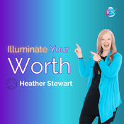 Podcast Illuminate Your Worth - Heather Stewart