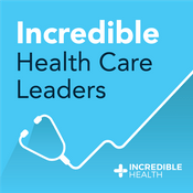 Podcast Incredible Health Care Leaders