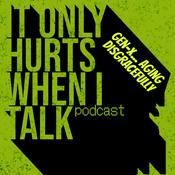 Podcast It Only Hurts When I Talk: Gen-X Aging Disgracefully
