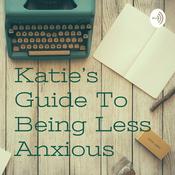 Podcast Katie’s Guide To Being Less Anxious