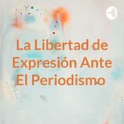 Podcast La Libertad de Expresión Ante El Periodismo