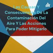 Podcast Las Causas Y Consecuencias De La Contaminación Del Aire Y Las Acciones Para Poder Mitigarlo