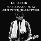 Podcast Le Balado des Caisses de 24 (Un Podcast sur Plume Latraverse)