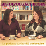 Podcast Les Divulgâcheuses : le podcast sur la télé québécoise