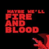 Podcast Maybe We'll Fire and Blood