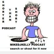 Podcast MIKEDJKELLY Shorter Than Short Podcast