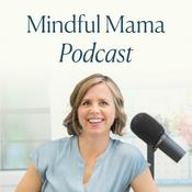 Podcast Mindful Mama: Raising Kind, Confident Kids Without Losing Your Cool | Parenting Strategies For Big Emotions & More