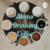 Podcast Moms Drinking Coffee