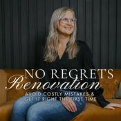 Podcast No Regrets Renovation: Avoid Costly Mistakes & Get It Right the First Time