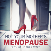 Podcast Not Your Mother's Menopause with Dr. Fiona Lovely