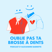 Podcast OUBLIE PAS TA BROSSE À DENTS - Podcast d’Alexandre Barrette