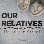 Podcast Our Relatives: Life on the Streets