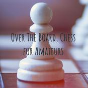 Podcast Over The Board, Chess for Amateurs