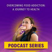 Podcast Overcoming Food Addiction: A Journey to Health