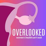 Podcast Overlooked: Women's Health Can't Wait