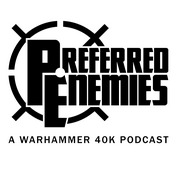 Podcast Preferred Enemies - A Warhammer 40K Podcast