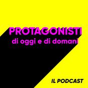 Podcast Protagonisti di Oggi e di Domani