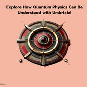 Podcast Quantum Physics Through Umbrixia