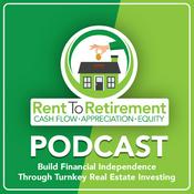 Podcast Rent To Retirement: Building Financial Independence Through Turnkey Real Estate Investing