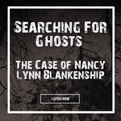 Podcast Searching For Ghosts: The Case Of Nancy Lynn Blankenship