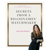 Podcast Secrets from a Billionaires’ Matchmaker With Gina Hendrix