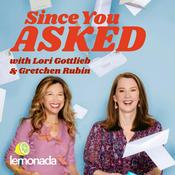 Podcast Since You Asked with Lori Gottlieb and Gretchen Rubin
