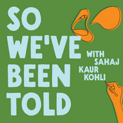 Podcast So We’ve Been Told with Sahaj Kaur Kohli