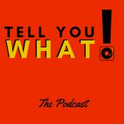 Podcast Tell You What! the Podcast