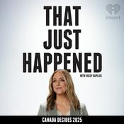 Podcast That Just Happened with Vassy Kapelos – Canada Decides 2025
