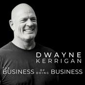 Podcast The Business of Doing Business with Dwayne Kerrigan