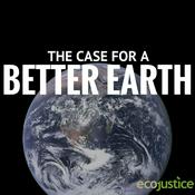 Podcast The Case for a Better Earth: Ecojustice
