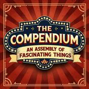 Podcast The Compendium: An Assembly of Fascinating Things