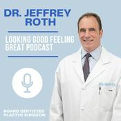 Podcast The Dr. Jeffrey Roth‘s Looking Good Feeling Great Podcast