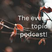 Podcast The every topic podcast!