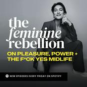 Podcast The Feminine Rebellion: Pleasure, Power + Unapologetic Living for Midlife Women