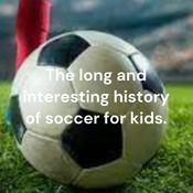 Podcast The long and interesting history of soccer for kids.