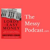 Podcast The Lords of Easy Money by Christopher Leonard | The Messy Podcast