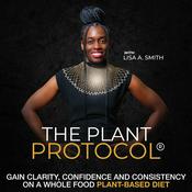 Podcast The Plant Protocol® Podcast with Lisa A. Smith, Gain Clarity, Confidence and Consistency on a Whole Food Plant-Based Diet