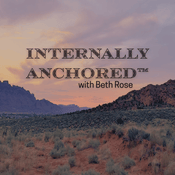 Podcast Internally Anchored™ with Beth Rose
