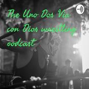 Podcast The Uno Dos Via con Dios wrestling podcast
