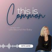 Podcast This is Common - Life Beyond the Baby