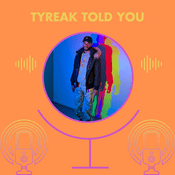 Podcast Tyreak Told You Podcast