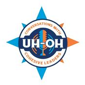 Podcast UH-OH Conversations with Cohesive Leaders