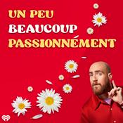 Podcast Un peu, beaucoup, passionnément